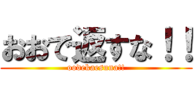 おおで返すな！！ (oodekaesuna!!)