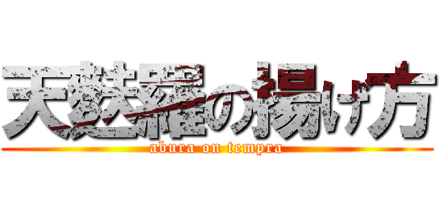 天麩羅の揚げ方 (abura on tempra)