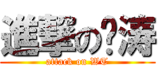 進撃の吴涛 (attack on WT)