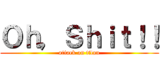 Ｏｈ，Ｓｈｉｔ！！ (attack on titan)