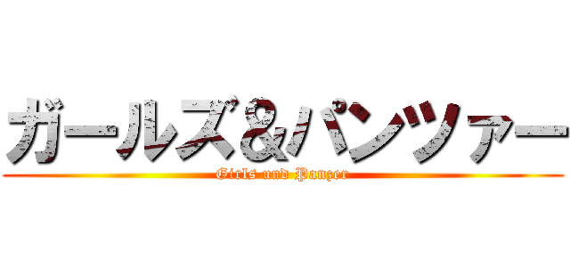 ガールズ＆パンツァー (Girls und Panzer)