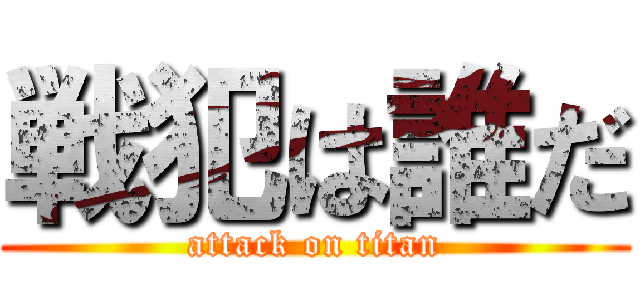 戦犯は誰だ (attack on titan)