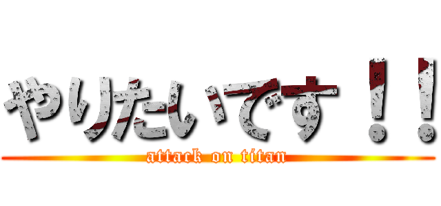 やりたいです！！ (attack on titan)