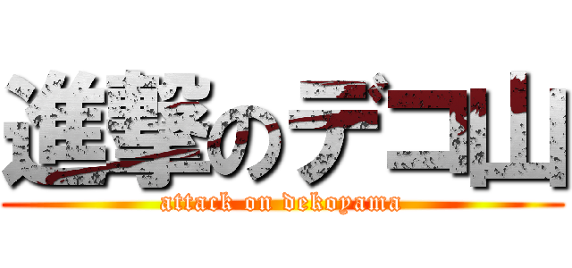 進撃のデコ山 (attack on dekoyama)