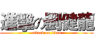 進擊の劉健龍 (attack on titan)