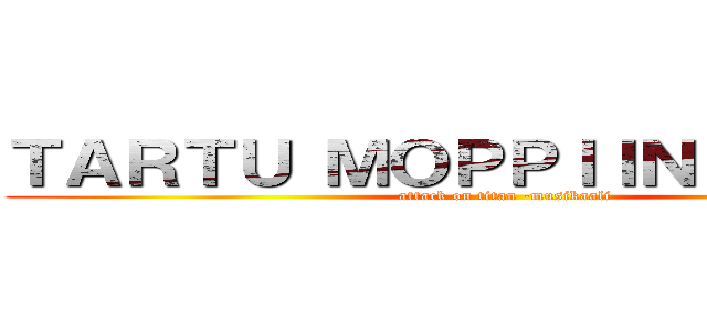 ＴＡＲＴＵ ＭＯＰＰＩＩＮ ＪＡＧＥＲ (attack on titan -musikaali)