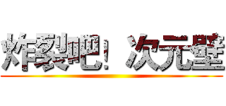 炸裂吧！次元壁 ()