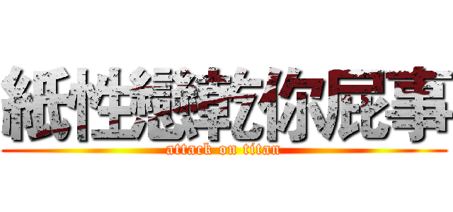 紙性戀乾你屁事 (attack on titan)