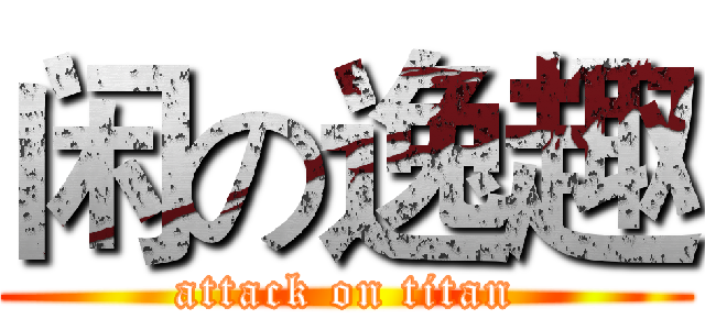 闲の逸趣 (attack on titan)