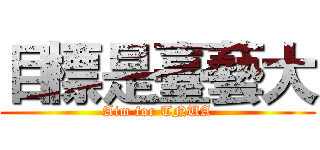 目標是臺藝大 (Aim for TNUA)