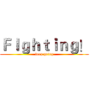 Ｆｌｇｈｔｉｎｇ！ (keep going)