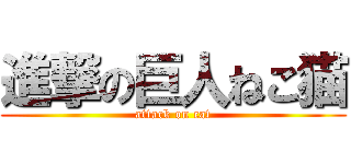 進撃の巨人ねこ猫 (attack on cat)