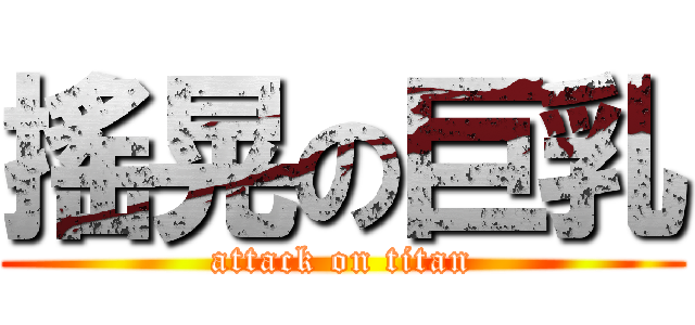 搖晃の巨乳 (attack on titan)