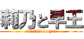 莉乃と早王 (adictted to you)