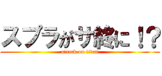 スプラがサ終に！？ (attack on titan)