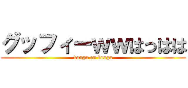 グッフィーｗｗはっはは (kongu on kongu)