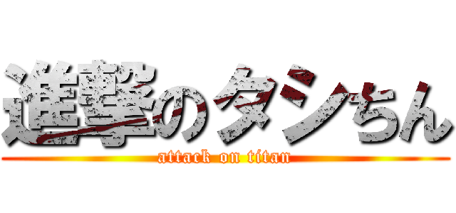 進撃のタシちん (attack on titan)