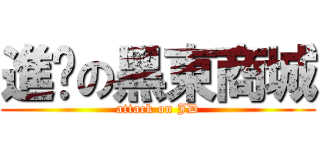 進擊の黑東商城 (attack on JD)