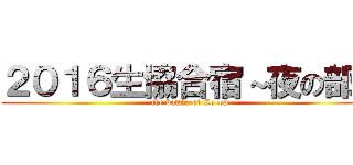 ２０１６生協合宿～夜の部～ (the battle of Co-op)