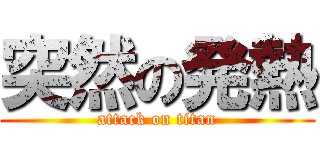 突然の発熱 (attack on titan)