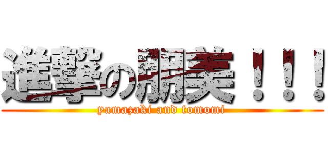 進撃の朋美！！！ (yamazaki and tomomi)