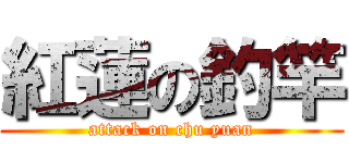 紅蓮の釣竿 (attack on chu yuan)