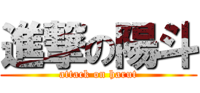 進撃の陽斗 (attack on harut)