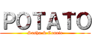 ＰＯＴＡＴＯ (Sasha & Connie)