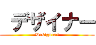  デザイナー (Designers)