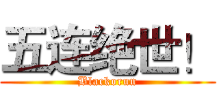 五连绝世！ (Blackorun)