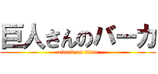 巨人さんのバーカ (attack on titan)