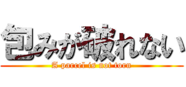 包みが破れない (A parcel is not torn)