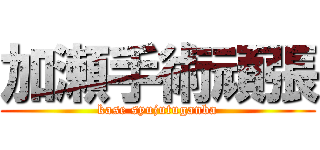 加瀬手術頑張 (kase syujutuganba)