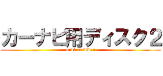 カーナビ用ディスク２ (navi on video)