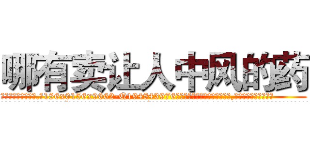 哪有卖让人中风的药 (哪有卖让人中风的药【电.话186x0156x9662-Q194843976林氏药业】我们做的是长期生意,靠的是老客户长期支持
参考消息网2月20日报道 韩媒称，“剩女多、离婚率高的城市，房价一定会上涨。”这是中国经济学家金岩石2016年12月参加在上海举行的房地产相关论坛时说的话。
)