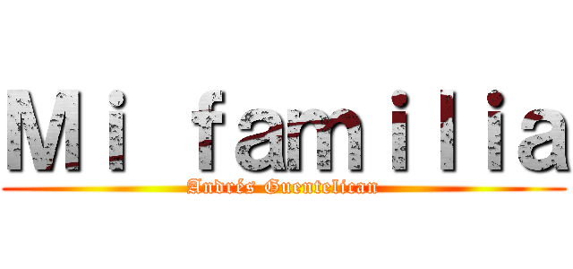 Ｍｉ ｆａｍｉｌｉａ (Andrés Guentelican)