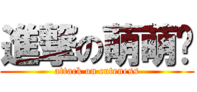 進撃の萌萌风 (attack on cuteness)