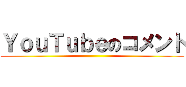 ＹｏｕＴｕｂｅのコメント ()