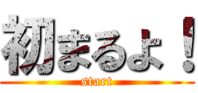 初まるよ！ (start)