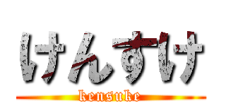 けんすけ (kensuke)