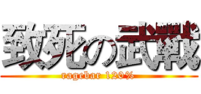 致死の武戰 (ragebar 120%)