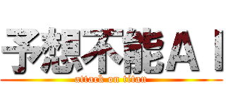 予想不能ＡＩ (attack on titan)