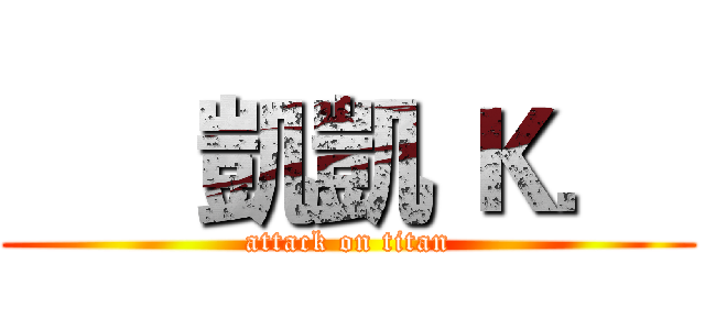       凱凱 Ｋ．  (attack on titan)