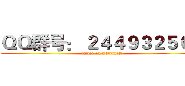 ＱＱ群号： ２４４９３２５０４ (attack on minecarft)