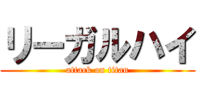 リーガルハイ (attack on titan)