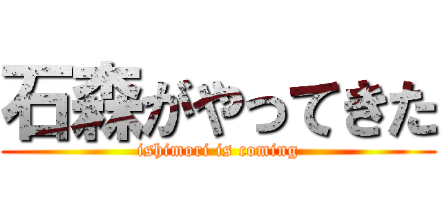 石森がやってきた (ishimori is coming)