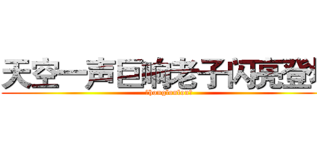 天空一声巨响老子闪亮登场 (（honglonlon）)