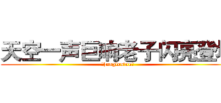 天空一声巨响老子闪亮登场 (（honglonlon）)