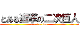 とある進撃の二次巨人 (attack on titan)