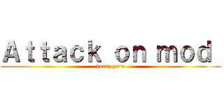 Ａｔｔａｃｋ ｏｎ ｍｏｄ  (henry yoon)